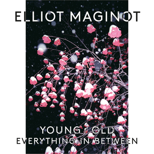 Elliot Maginot - Young/Old/Everything.In.Between.